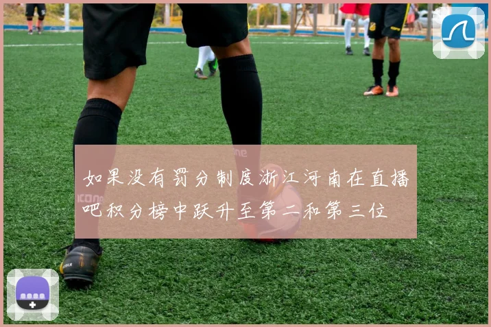 如果没有罚分制度浙江河南在直播吧积分榜中跃升至第二和第三位