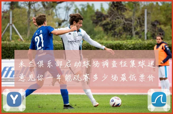 米兰俱乐部启动球场调查征集球迷意见你一年能观赛多少场最低票价应设定为多少