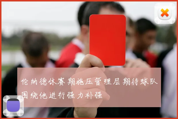 伦纳德休赛期施压管理层期待球队围绕他进行强力补强