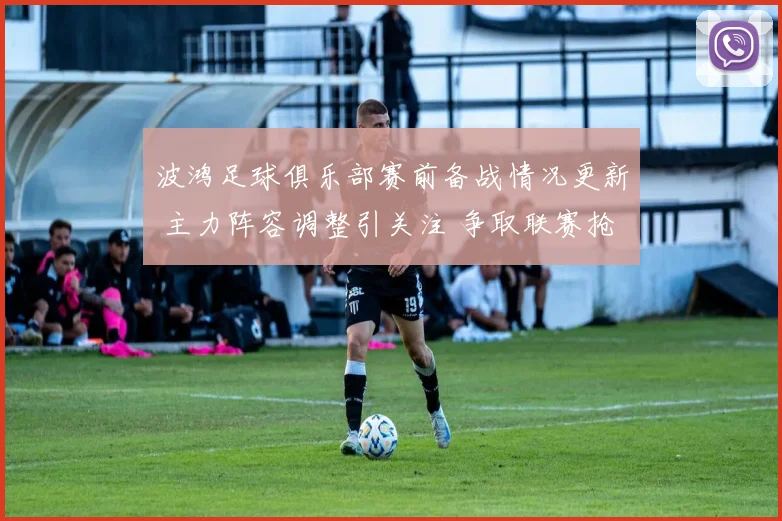 波鸿足球俱乐部赛前备战情况更新 主力阵容调整引关注 争取联赛抢分机会